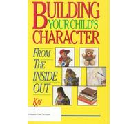 Building Your Child's Character from the Inside Out