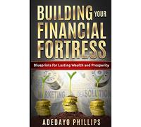 Building Your Financial Fortress: Blueprints for Lasting Wealth and Prosperity