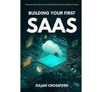 Building Your First SaaS: A Step-by-Step Guide to Launching Profitable Software Without Funding.