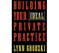 Building Your Ideal Private Practice: A Guide for Therapists and Other Healing Professionals