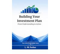 Building Your Investment Plan: From Understanding to Action (Wealth Builder)