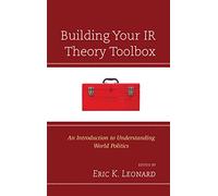 Building Your IR Theory Toolbox: An Introduction to Understanding World Politics