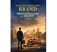 Building Your Own Brand with Professionalism and Dignity: The Guide to Professional Development, Building Client Relationships & Personal Branding