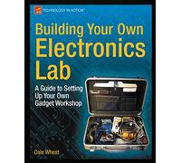 Building Your Own Electronics Lab: A Guide to Setting Up Your Own Gadget Workshop (Technology in Action)
