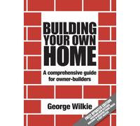 Building Your Own Home : A Comprehensive Guide for Owner-builders