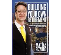 Building Your Own Retirement: Designing your financial future and securing the peace of a fulfilling life