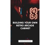 Building Your Own Retro Arcade Cabinet