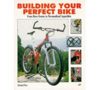 Building Your Perfect Bike: Specifying and Equipping the Right Bicycle for Your Personal Use