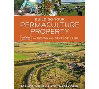 Building Your Permaculture Property: A Five-Step Process to Design and Develop Land (Mother Earth News Wiser Living Series)