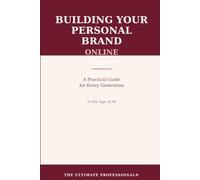 Building Your Personal Brand Online: A Practical Guide for Every Generation in the Age of AI (The Complete Personal Brand Series)
