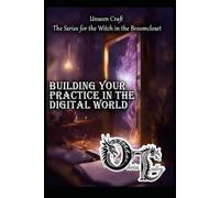 Building Your Practice in the Digital World (Unseen Craft : The series for the Witch in the Broomcloset)