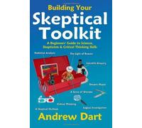 Building Your Skeptical Toolkit: A beginner's guide to science, skepticism and critical thinking skills: Volume 1 by Andrew Dart (2012-11-08)
