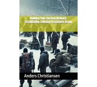 Building Your Survival Network: Establishing a Mutual Assistance Group (PREPARED: How to Thrive When the World Changes)