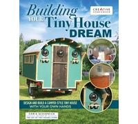 Building Your Tiny House Dream : Create and Build a Tiny House with Your Own Hands