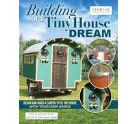 Building Your Tiny House Dream: Create and Build a Tiny House with Your Own Hands (Fox Chapel Publishing) How-To, Hands-On Manual for Constructing a Small Home on Wheels; Essential Information & Tips
