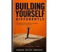 BUILDING YOURSELF DIFFERENTLY: How to Redesign the Behavior System That Has Been Running Your Life (H.A.S.E. Public Manuals)