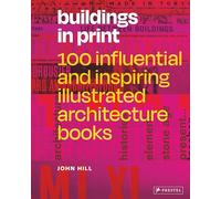 Buildings in Print: 100 Influential and Inspiring Illustrated Architecture Books: 100 Influential & Inspiring Illustrated Architecture Books