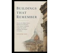 Buildings That Remember: Discover the Hidden Stories Behind Ancient Wonders, Cities, Homes, Cathedrals, Engineering, and the Buildings That Shaped Civilization