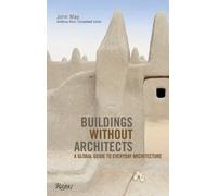 Buildings Without Architects: A Global Guide to Everyday Architecture by May, John published by Rizzoli International Publications (2010)