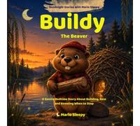 Buildy the Beaver: A Gentle Bedtime Story About Building, Rest and Knowing When to Stop (Goodnight Stories with Mario Sleepy)