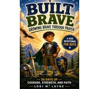 Built Brave: Growing Brave Through Prayer: A 30-Day Christian Devotional for Boys Ages 5-10 to Build Faith, Courage, and Confidence Through Daily Prayer