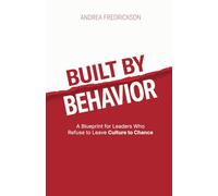 Built By Behavior: A Blueprint for Leaders Who Refuse to Leave Culture to Chance