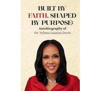 Built by Faith, Shaped by Purpose: Autobiography of Dr. Vylana Leanice Davis