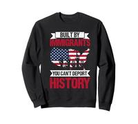 BUILT BY IMMIGRANTS YOU CAN'T DEPORT HISTORY Immigrant Pride Sweatshirt