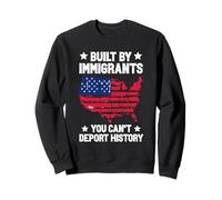 BUILT BY IMMIGRANTS YOU CAN'T DEPORT HISTORY Sweatshirt