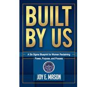 BUILT BY US: A Six Sigma Blueprint for Women Reclaiming Power, Purpose, and Process