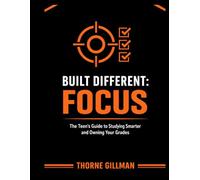 Built Different: Focus: The Teen's Guide to Studying Smarter and Owning Your Grades