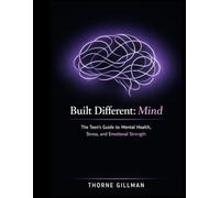 Built Different: Mind: The Teen's Guide to Mental Health, Stress, and Emotional Strength