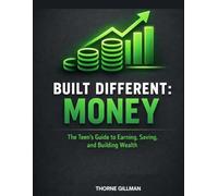 Built Different: Money: The Teen's Guide to Earning, Saving, and Building Wealth