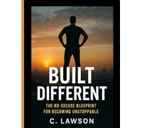 BUILT DIFFERENT: THE NO-EXCUSE BLUEPRINT FOR BECOMING UNSTOPPABLE