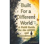 Built For a Different World: A Field Guide for the ADHD and Neurodivergent Brain (The Forge Through Series)