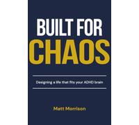 Built For Chaos: Designing a life that fits your ADHD brain