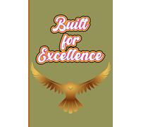 Built For Excellence: A Strategic Planner for Mastering Habits, Elevating Mindset, and Achieving Peak Performance