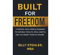 Built for Freedom: A Proven, Real-World Roadmap to Durable Wealth, Real Assets, and Tax-Smart Passive Income