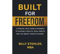 Built for Freedom: A Proven, Real-World Roadmap to Durable Wealth, Real Assets, and Tax-Smart Passive Income
