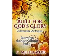 Built for God's Glory: Understanding Life's Purpose: Volume 4 (Poetry From The Heart)