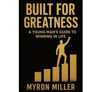 Built for Greatness: A Young Man’s Guide to Winning in Life