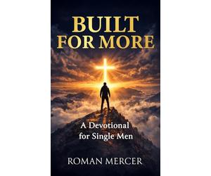 Built for More: Daily Devotions for Single Men Seeking God’s Purpose