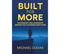 Built For More: The Mindset And Leadership Lessons That Changed Everything