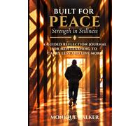 Built for Peace: Strength in Stillness: A Guided Reflection Journal for Men Learning to Carry Less and Live More