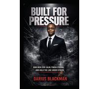 Built for Pressure: How Men Stay Calm, Finish Strong, and Hold the Line Under Stress (The Darius Blackman Standards Series)