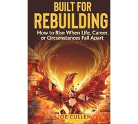 Built for Rebuilding: How to Rise When Life, Career, or Circumstance Falls Apart