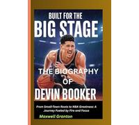 BUILT FOR THE BIG STAGE: THE BIOGRAPHY OF DEVIN BOOKER: From Small-Town Roots to NBA Greatness: A Journey Fueled by Fire and Focus
