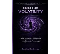Built for Volatility: Turn Stress And Uncertainty Into Strategic Advantage: 8 (The Human Operating System)
