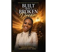 BUILT FROM A BROKEN DREAM: From Addiction, Rejection, Prison, and Loss to Purpose, Revival, and Destiny