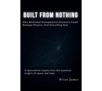 Built From Nothing: How Relational Entanglement Geometry Could Reshape Physics-And Everything Else